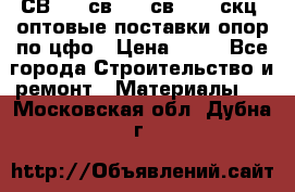  СВ 95, св110, св 164, скц  оптовые поставки опор по цфо › Цена ­ 10 - Все города Строительство и ремонт » Материалы   . Московская обл.,Дубна г.